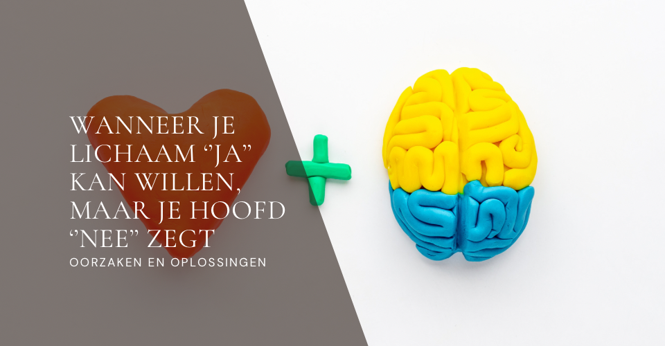 Hoe je lichaam ‘’ja’’ kan willen, maar je hoofd ‘’nee’’ zegt